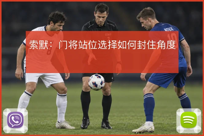 索默:门将站位选择如何封住角度