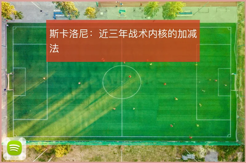 斯卡洛尼:近三年战术内核的加减法