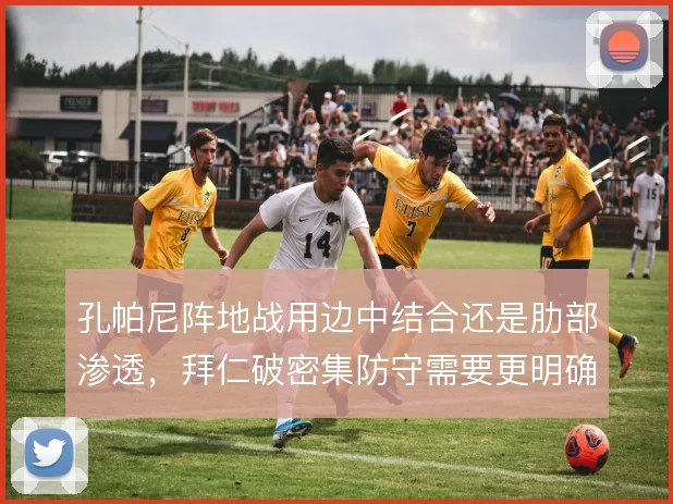 孔帕尼阵地战用边中结合还是肋部渗透,拜仁破密集防守需要更明确答案