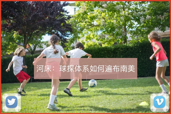 河床:球探体系如何遍布南美