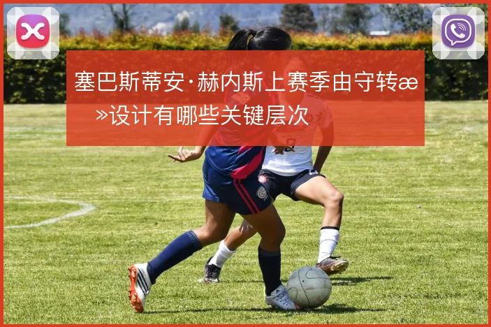 塞巴斯蒂安·赫内斯上赛季由守转攻设计有哪些关键层次