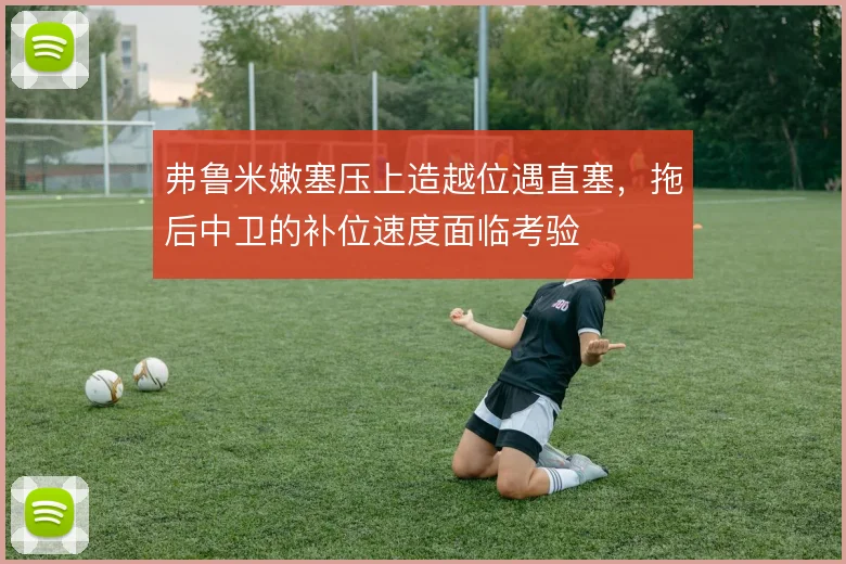 弗鲁米嫩塞压上造越位遇直塞,拖后中卫的补位速度面临考验