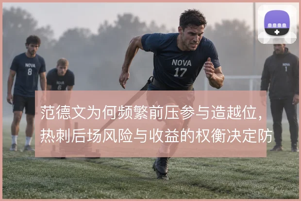 范德文为何频繁前压参与造越位,热刺后场风险与收益的权衡决定防线站位