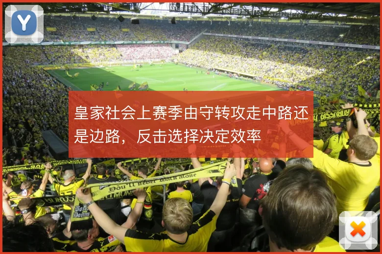 皇家社会上赛季由守转攻走中路还是边路，反击选择决定效率